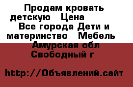 Продам кровать детскую › Цена ­ 2 000 - Все города Дети и материнство » Мебель   . Амурская обл.,Свободный г.